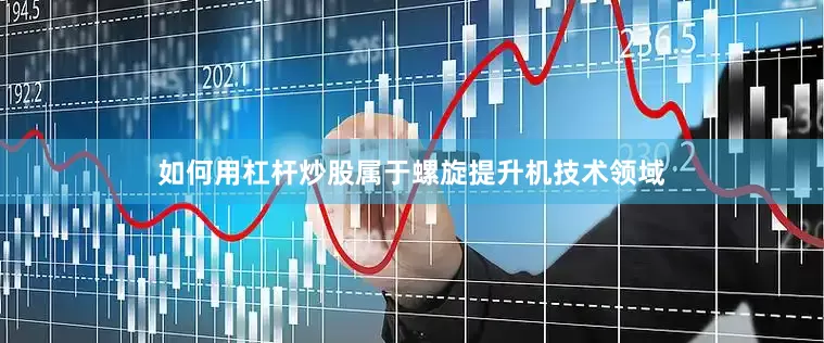 如何用杠杆炒股属于螺旋提升机技术领域