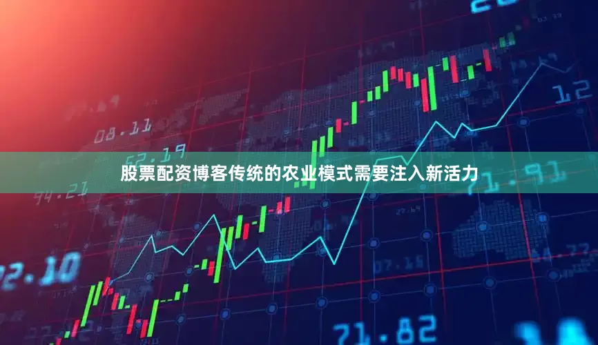股票配资博客传统的农业模式需要注入新活力