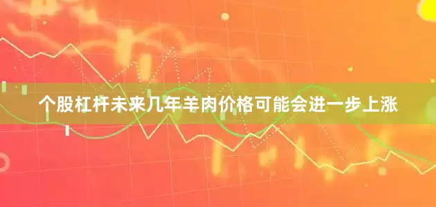 个股杠杆未来几年羊肉价格可能会进一步上涨