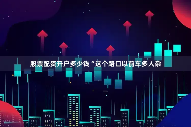 股票配资开户多少钱“这个路口以前车多人杂