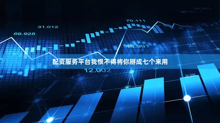 配资服务平台我恨不得将你掰成七个来用