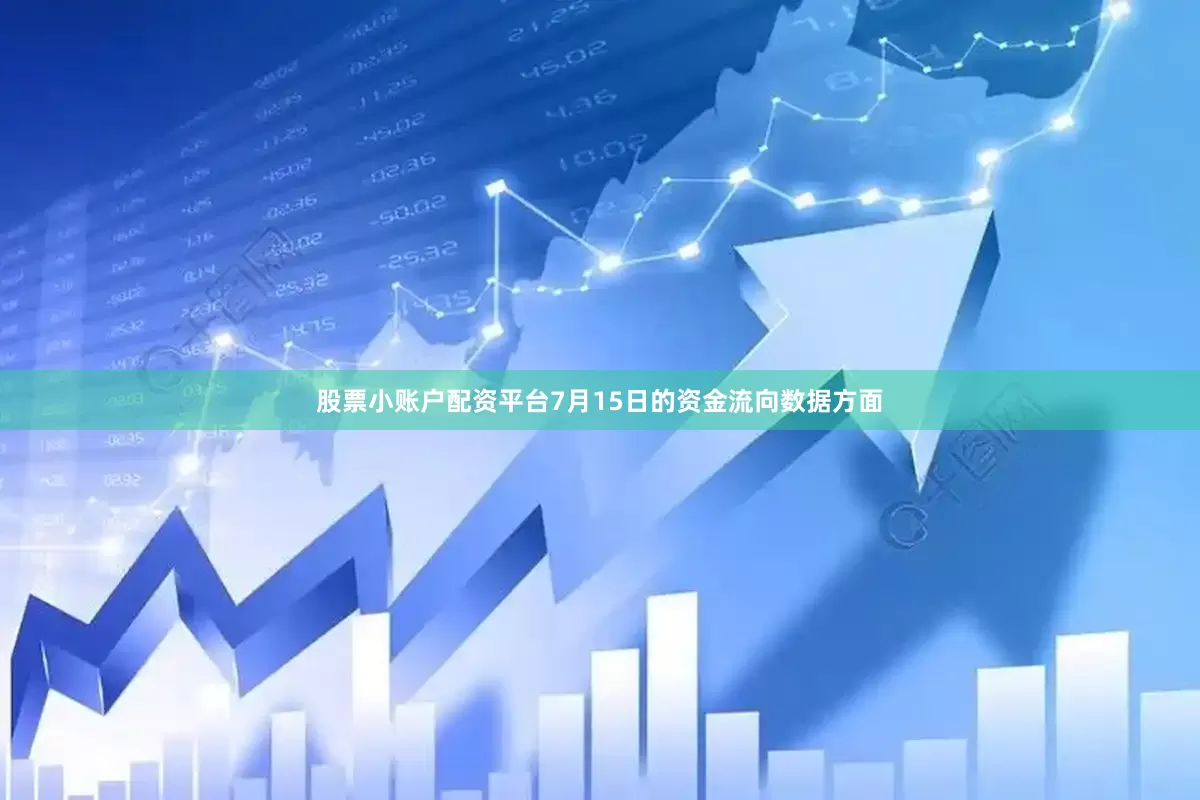 股票小账户配资平台7月15日的资金流向数据方面