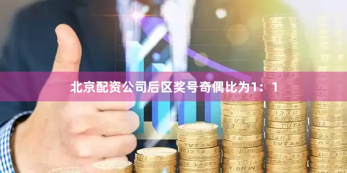 北京配资公司后区奖号奇偶比为1：1