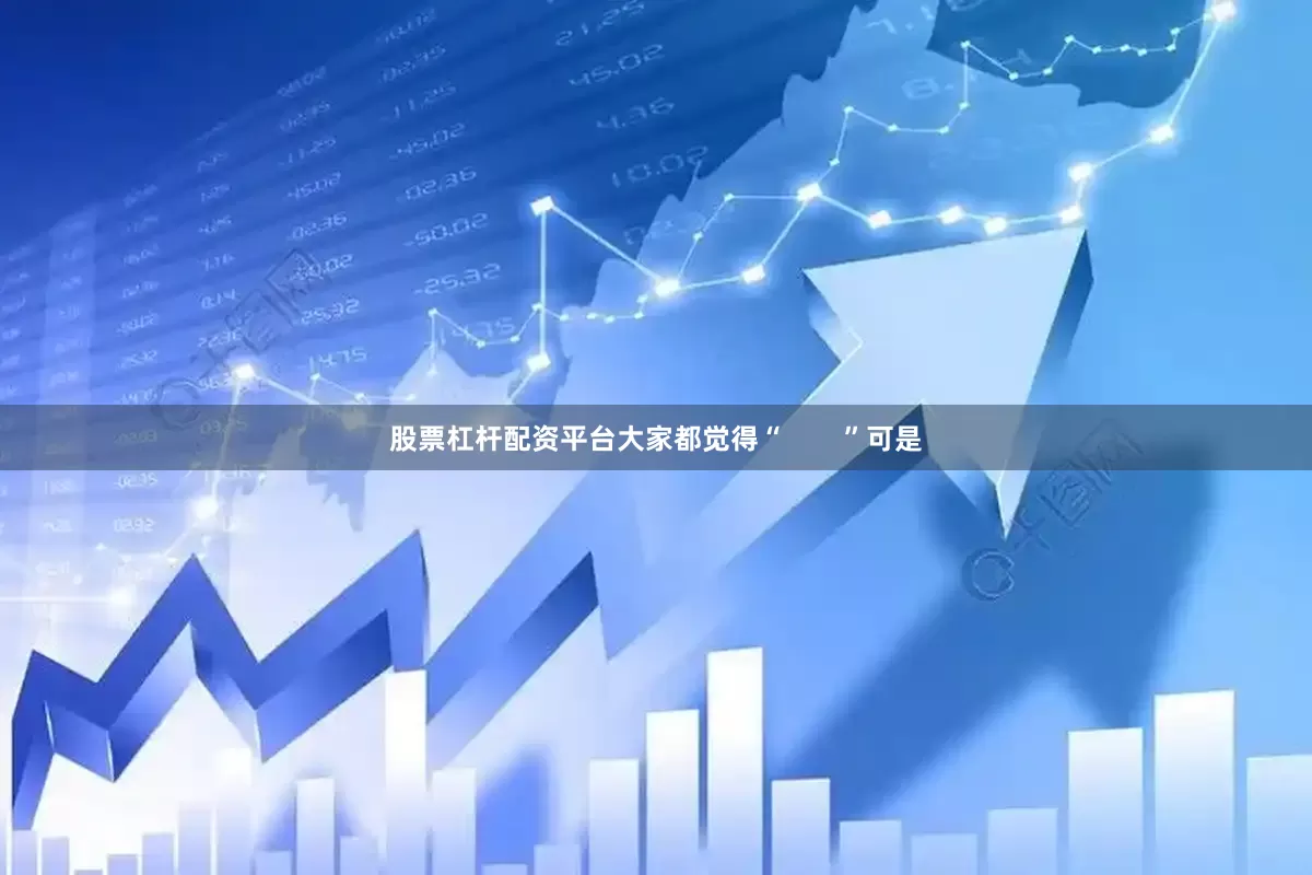 股票杠杆配资平台大家都觉得“        ”可是
