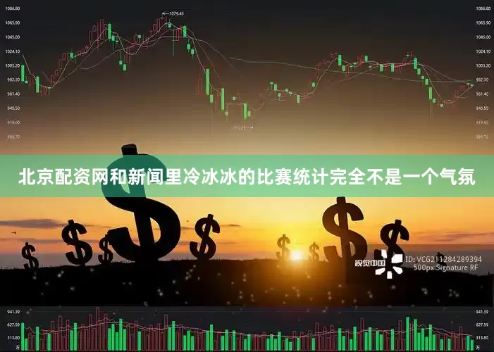 北京配资网和新闻里冷冰冰的比赛统计完全不是一个气氛
