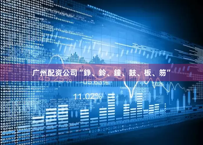 广州配资公司“錚、鈴、鐘、鼓、板、笏”